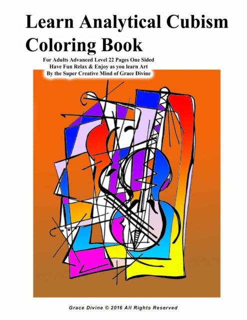 Learn Analytical Cubism Coloring Book For Adults Advanced Level 22 Pages One Sided Have Fun Relax & Enjoy as you learn Art By the Super Creative Mind of Grace Divine, Paperback / softback Book