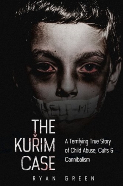 The Kurim Case : A Terrifying True Story of Child Abuse, Cults & Cannibalism, Paperback / softback Book