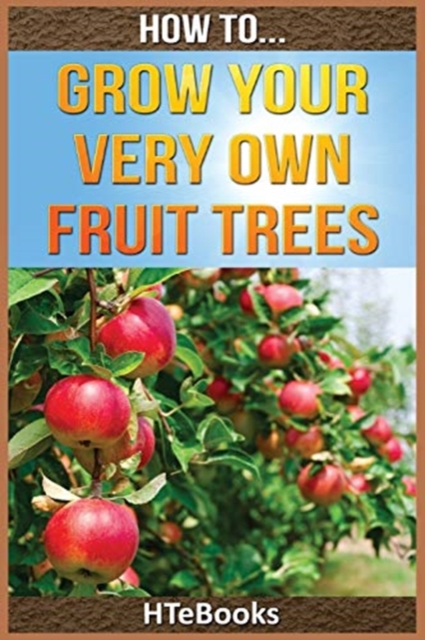 How To Grow Your Very Own Fruit Trees : Quick Start Guide, Paperback / softback Book