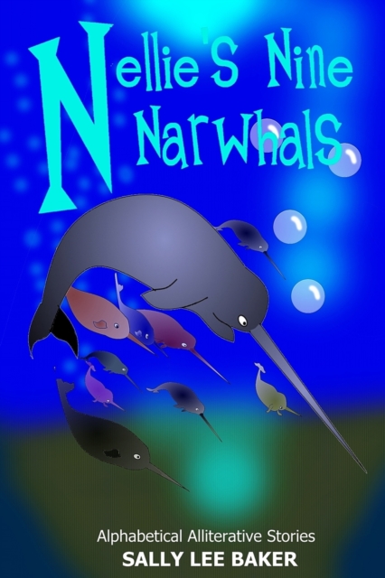Nellie's Nine Narwhals : A fun read aloud illustrated tongue twisting tale brought to you by the letter "N"., Paperback / softback Book