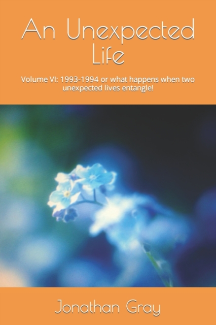 An Unexpected Life : Volume VI: 1993-1994 or what happens when two unexpected lives entangle!, Paperback / softback Book