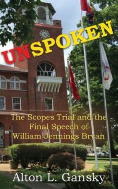 Unspoken : The Scopes Trial and the Final Speech of William Jennings Bryan, Paperback / softback Book