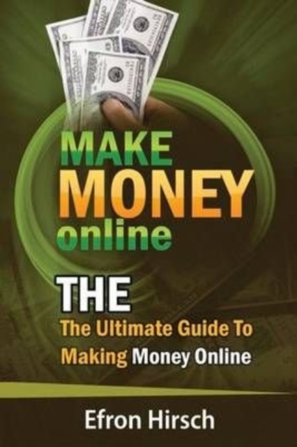 Make Money Online : The Ultimate Guide To Making Money Online, Paperback / softback Book