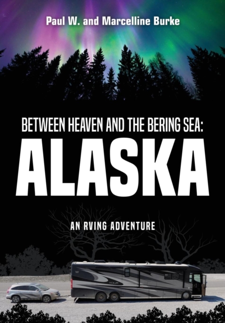 Between Heaven and the Bering Sea : Alaska: An RVing Adventure, Paperback / softback Book