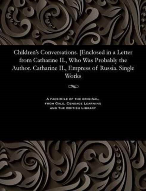 Children's Conversations. [enclosed in a Letter from Catharine II., Who Was Probably the Author. Catharine II., Empress of Russia. Single Works, Paperback / softback Book