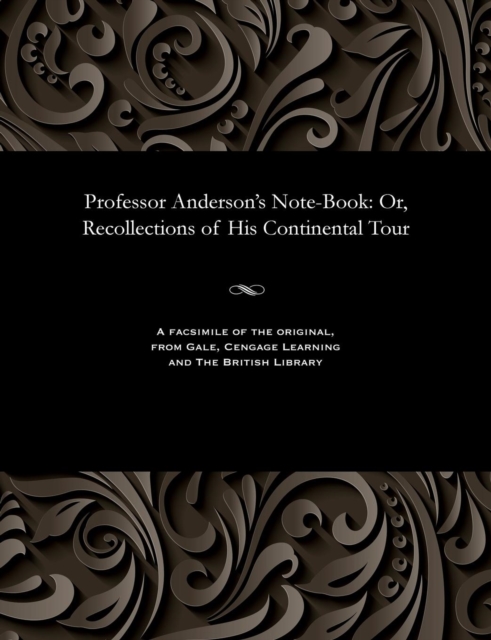 Professor Anderson's Note-Book : Or, Recollections of His Continental Tour, Paperback / softback Book