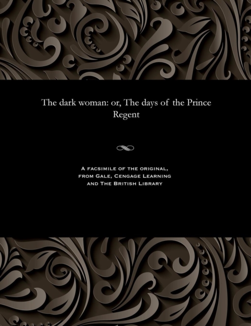 The Dark Woman : Or, the Days of the Prince Regent, Paperback / softback Book