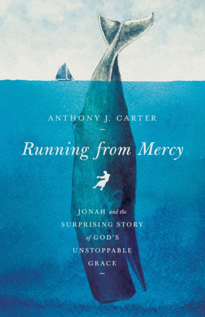 Running from Mercy : Jonah and the Surprising Story of God's Unstoppable Grace, EPUB eBook
