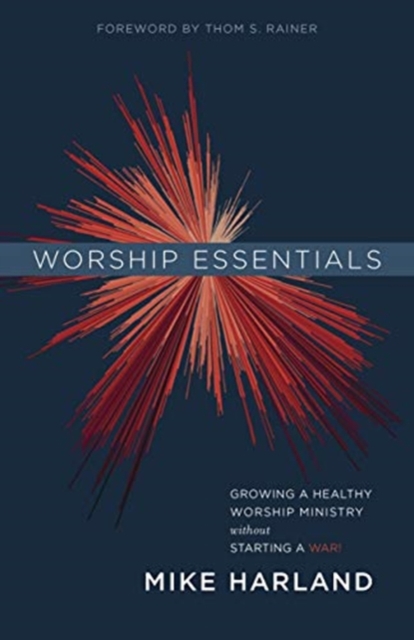 Worship Essentials : Growing a Healthy Worship Ministry Without Starting a War!, Paperback / softback Book