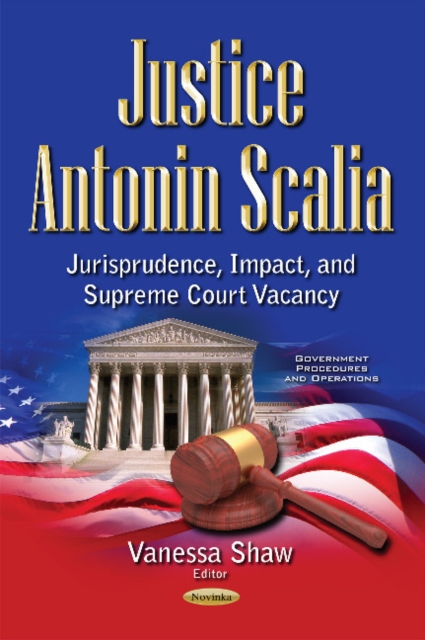 Justice Antonin Scalia : Jurisprudence, Impact & Supreme Court Vacancy, Hardback Book
