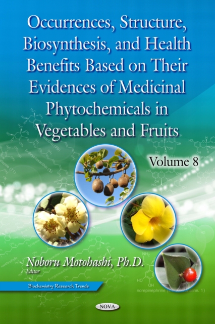 Occurrences, Structure, Biosynthesis, and Health Benefits Based on Their Evidences of Medicinal Phytochemicals in Vegetables and Fruits. Volume 8, PDF eBook