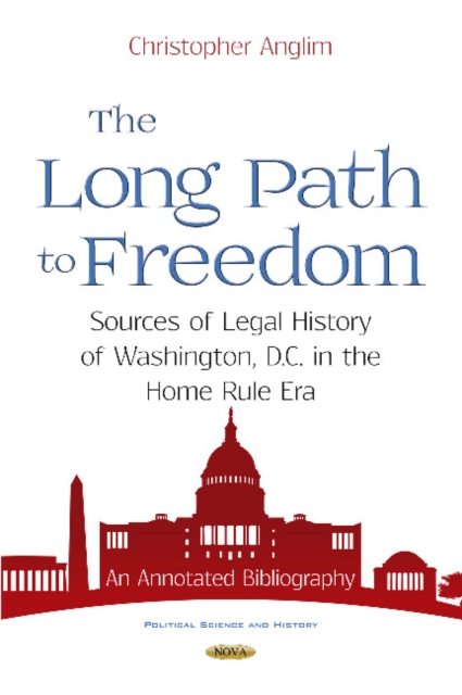 The Long Path to Freedom : Sources of Legal History of Washington, D.C. in the Home Rule Era. An Annotated Bibliography, Hardback Book