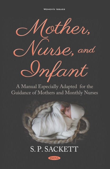 Mother, Nurse, and Infant: A Manual Especially Adapted for the Guidance of Mothers and Monthly Nurses, PDF eBook