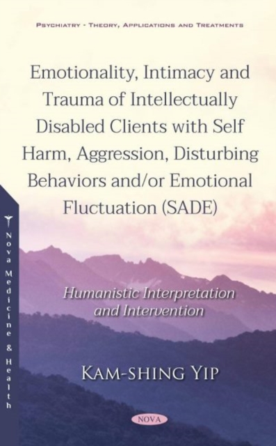 Emotionality, Intimacy and Trauma of Intellectually Disabled Clients with Self Harm, Aggression, Disturbing Behaviors and/or Emotional Fluctuation (SADE) : Humanistic Interpretation and Intervention, Hardback Book