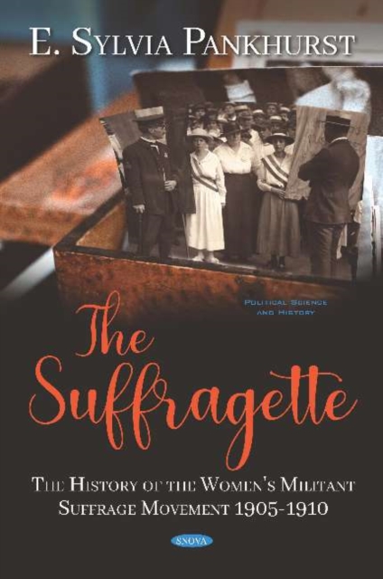 The Suffragette : The History of the Women's Militant Suffrage Movement 1905-1910, Hardback Book