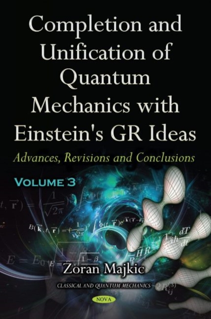 Completion and Unification of Quantum Mechanics with Einstein's GR Ideas -- Volume 3 : Advances, Revisions and Conclusions, Hardback Book