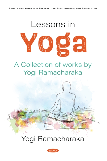 Lessons in Yoga: A Collection of works by Yogi Ramacharaka, PDF eBook