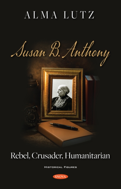 Susan B. Anthony: Rebel, Crusader, Humanitarian, PDF eBook
