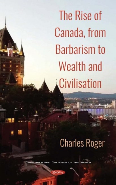 The Rise of Canada, from Barbarism to Wealth and Civilisation. Volume 1, Hardback Book