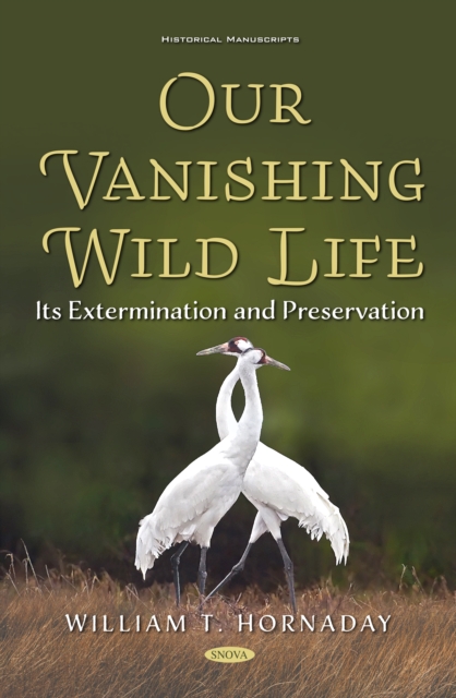 Our Vanishing Wild Life: Its Extermination and Preservation, PDF eBook