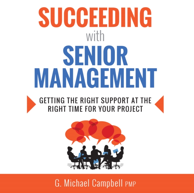 Succeeding with Senior Management : Getting the Right Support at the Right Time for Your Project, eAudiobook MP3 eaudioBook
