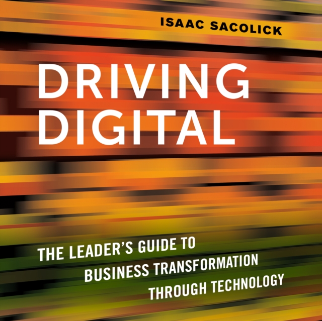 Driving Digital : The Leader's Guide to Business Transformation Through Technology, eAudiobook MP3 eaudioBook
