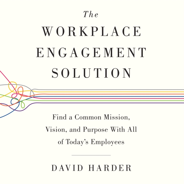 The Workplace Engagement Solution : Find a Common Mission, Vision and Purpose with All of Today's Employees, eAudiobook MP3 eaudioBook