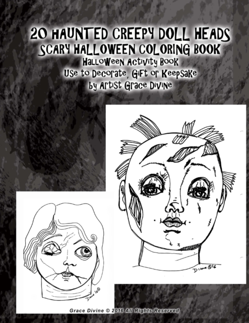 20 HAUNTED CREEPY DOLL HEADS SCARY HALLOWEEN COLORING BOOK Halloween Activity Book Use to Decorate, Gift or Keepsake by Artist Grace Divine, Paperback / softback Book