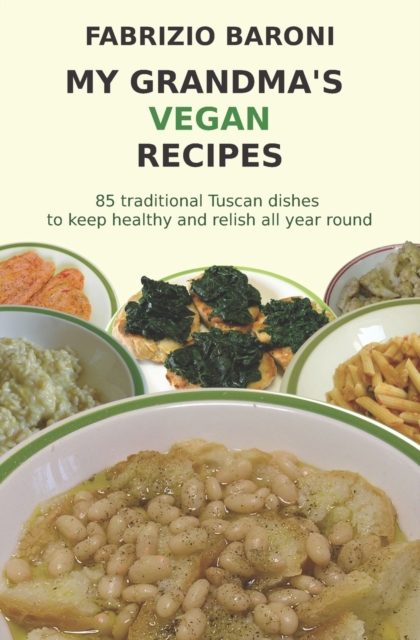 My Grandma's Vegan Recipes : 85 traditional Tuscan dishes to keep healthy and relish all year round, Paperback / softback Book