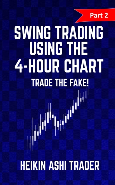 Swing trading Using the 4-Hour Chart 2 : Part 2: Trade the Fake!, Paperback / softback Book