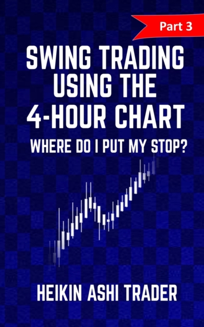 Swing Trading using the 4-hour chart 3 : Part 3: Where Do I Put My stop?, Paperback / softback Book