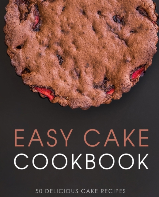 Easy Cake Cookbook : 50 Delicious Cake Recipes, Paperback / softback Book