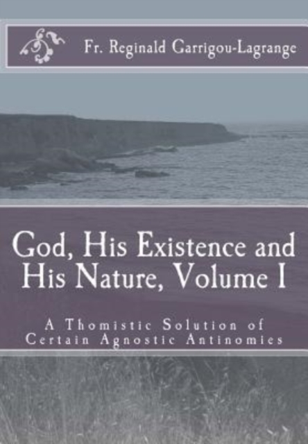 God, His Existence and His Nature; A Thomistic Solution, Volume I, Paperback / softback Book
