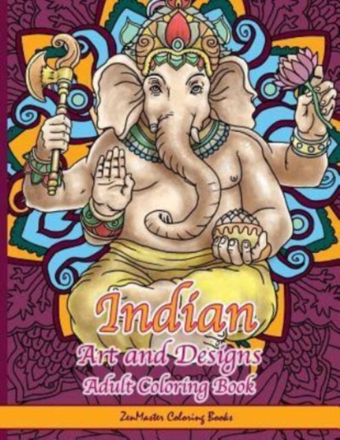 Indian Art and Designs Adult Coloring Book : Coloring Book for Adults Inspired by India with Henna Designs, Mandalas, Buddhist Art, Lotus Flowers, Paisley Designs, and More!, Paperback / softback Book