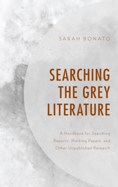 Searching the Grey Literature : A Handbook for Searching Reports, Working Papers, and Other Unpublished Research, Hardback Book