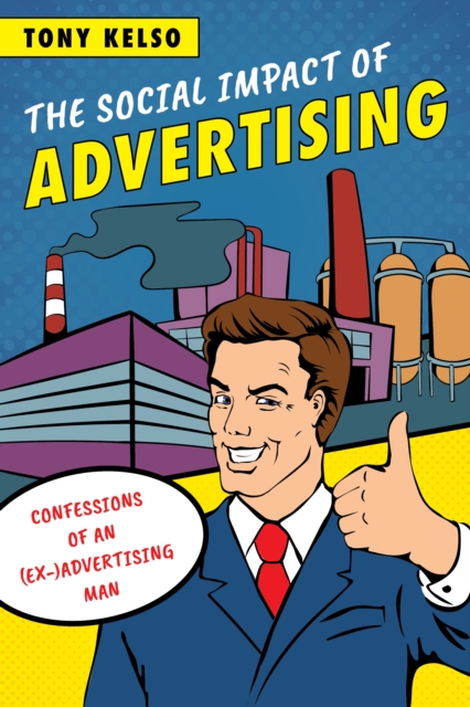 The Social Impact of Advertising : Confessions of an (Ex-)Advertising Man, Paperback / softback Book