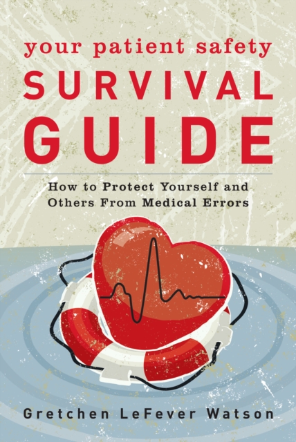 Your Patient Safety Survival Guide : How to Protect Yourself and Others from Medical Errors, Hardback Book