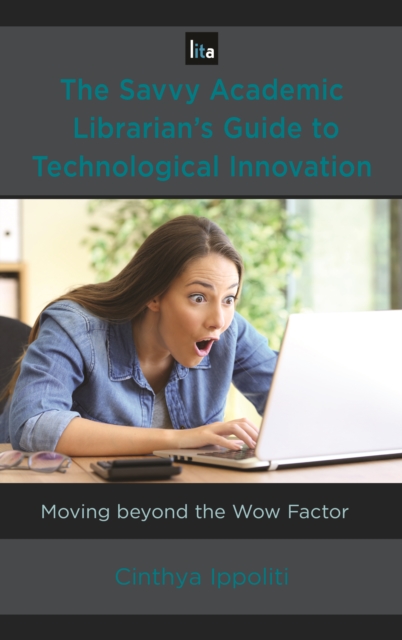 The Savvy Academic Librarian's Guide to Technological Innovation : Moving beyond the Wow Factor, Paperback / softback Book