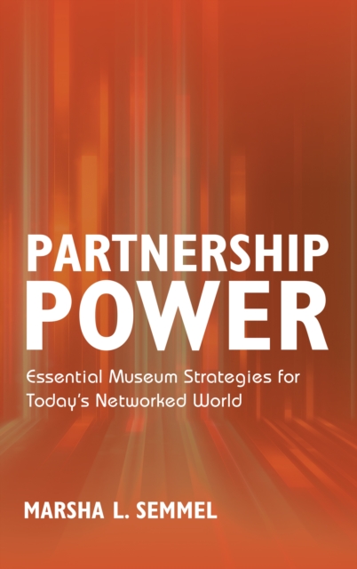 Partnership Power : Essential Museum Strategies for Today's Networked World, Hardback Book
