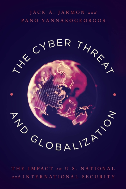 The Cyber Threat and Globalization : The Impact on U.S. National and International Security, Hardback Book