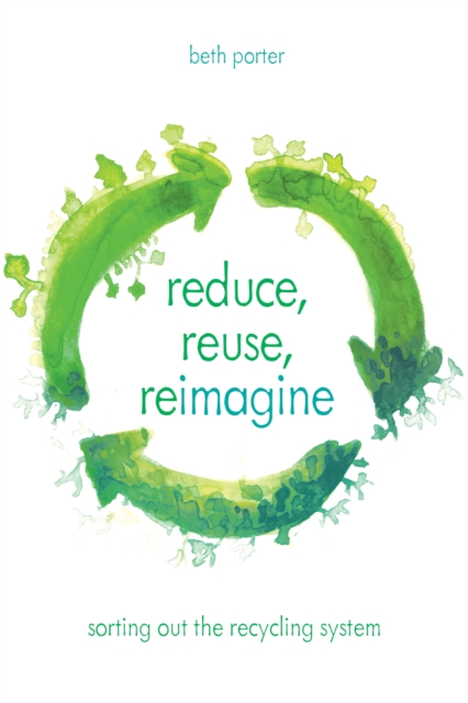 Reduce, Reuse, Reimagine : Sorting Out the Recycling System, Hardback Book