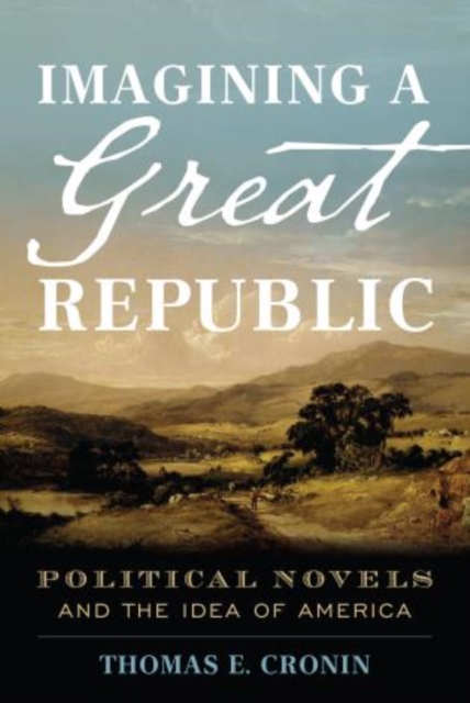 Imagining a Great Republic : Political Novels and the Idea of America, Hardback Book