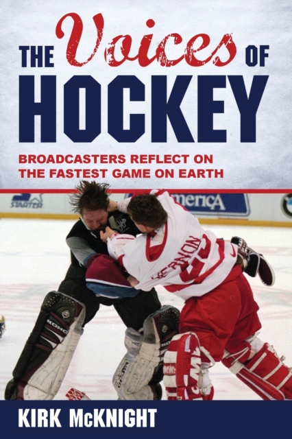 The Voices of Hockey : Broadcasters Reflect on the Fastest Game on Earth, Paperback / softback Book