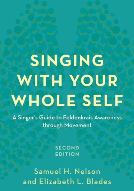 Singing with Your Whole Self : A Singer's Guide to Feldenkrais Awareness through Movement, Hardback Book