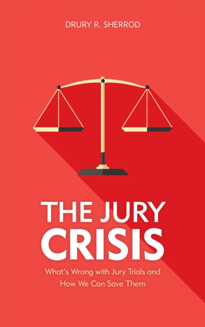 The Jury Crisis : What's Wrong with Jury Trials and How We Can Save Them, Hardback Book