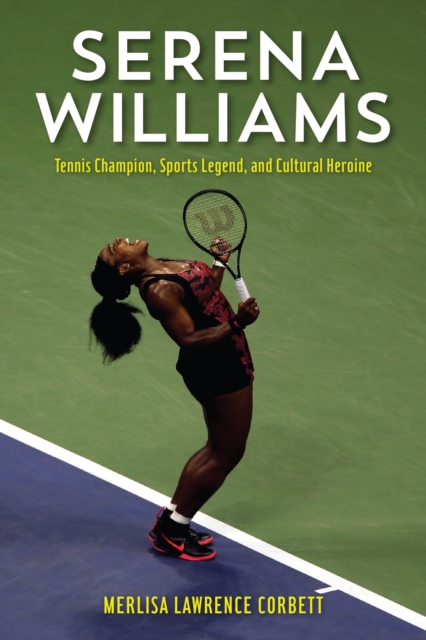 Serena Williams : Tennis Champion, Sports Legend, and Cultural Heroine, Hardback Book