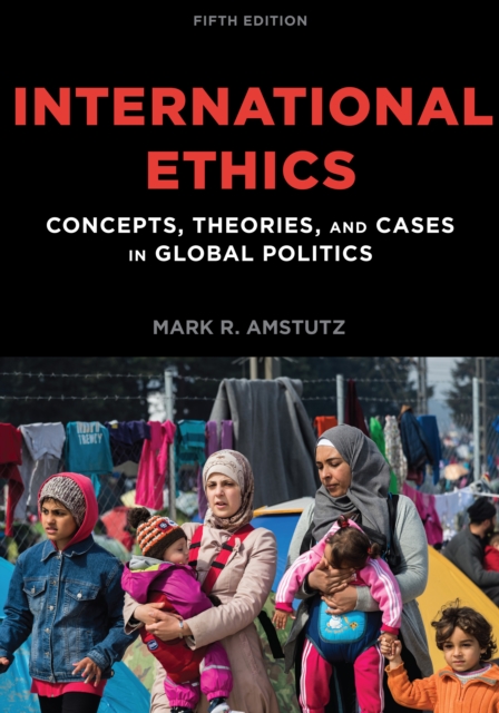 International Ethics : Concepts, Theories, and Cases in Global Politics, Hardback Book