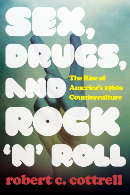 Sex, Drugs, and Rock 'n' Roll : The Rise of America's 1960s Counterculture, Paperback / softback Book
