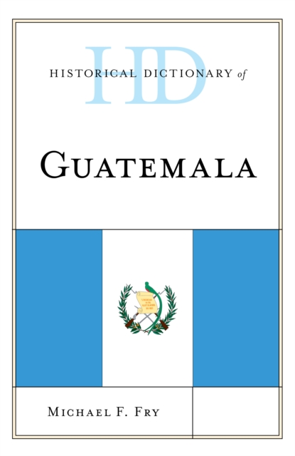 Historical Dictionary of Guatemala, Hardback Book