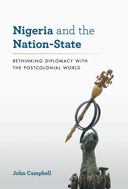 Nigeria and the Nation-State : Rethinking Diplomacy with the Postcolonial World, Hardback Book